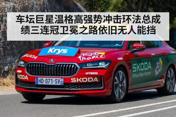 车坛巨星温格高强势冲击环法总成绩三连冠卫冕之路依旧无人能挡